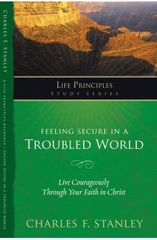 Feeling Secure in a Troubled World: Live Courageously Through Your Faith in Christ (Life Principles Study Series)