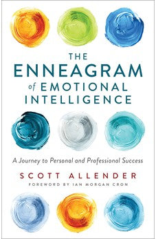 The Enneagram of Emotional Intelligence: A Journey to Personal and Professional Success (Chart a Personality-Specific Path Toward EQ & Emotional Health for All 9 Personality Types) 9781540902764