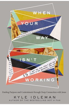 When Your Way Isn't Working: Finding Purpose and Contentment through Deep Connection with Jesus 9780310363989