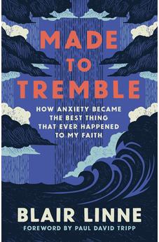 Made to Tremble: How Anxiety Became the Best Thing That Ever Happened to My Faith 9781430096368