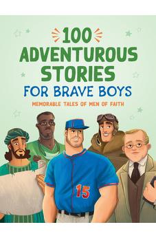 100 Adventurous Stories for Brave Boys: Memorable Tales of Men of Faith 9781636099996