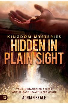 Kingdom Mysteries: Hidden in Plain Sight: Your Invitation to Access and Release Heaven's Provision 9780768451870