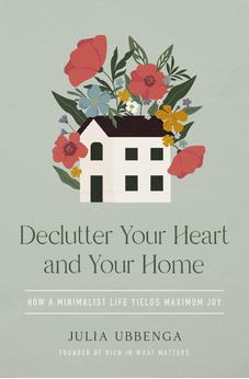 Declutter Your Heart and Your Home: How a Minimalist Life Yields Maximum Joy 9780310368960