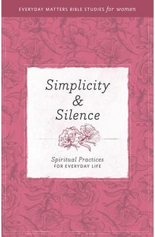 Simplicity and Silence: Spiritual Practices for Everyday Life (Everyday Matters Bible Studies for Women) 9781619701588