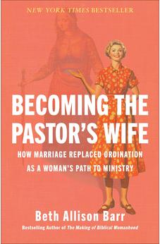 Becoming the Pastor's Wife: How Marriage Replaced Ordination as a Woman's Path to Ministry 9781587435898