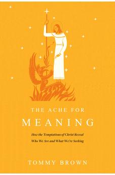 The Ache for Meaning: How the Temptations of Christ Reveal Who We Are and What We're Seeking 9781641586276