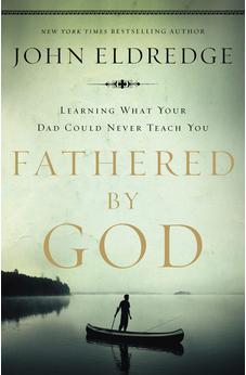 Fathered by God: Learning What Your Dad Could Never Teach You 9781400280278