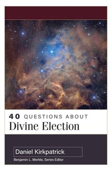 40 Questions About Divine Election 9780825447976