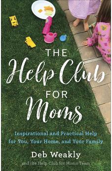 The Help Club for Moms: Inspirational and Practical Help for You, Your Home, and Your Family 9780736978736