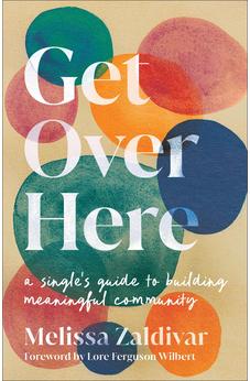 Get Over Here: A Single's Guide to Building Meaningful Community 9780800746605
