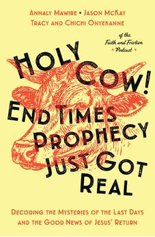 Holy Cow! End Times Prophecy Just Got Real: Decoding the Mysteries of the Last Days and the Good News of Jesus' Return 9781400353446