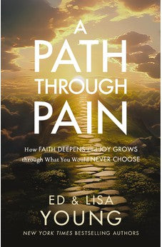A Path through Pain: How Faith Deepens and Joy Grows through What You Would Never Choose