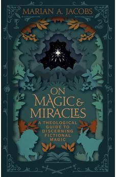 On Magic & Miracles: A Theological Guide to Discerning Fictional Magic