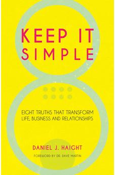 Keep It Simple: Eight Truths That Transform Life, Business and Relationships 9781610364706