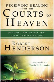 Receiving Healing from the Courts of Heaven: Removing Hindrances that Delay or Deny Healing 9780768417548