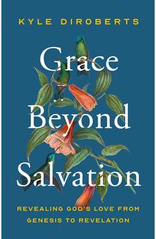 Grace Beyond Salvation: Revealing God's Love from Genesis to Revelation 9780802434746