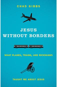 Jesus without Borders: What Planes, Trains, and Rickshaws Taught Me about Jesus
