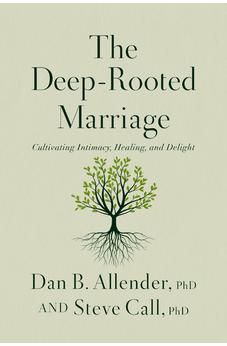 The Deep-Rooted Marriage: Cultivating Intimacy, Healing, and Delight 9781400344468
