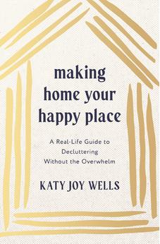 Making Home Your Happy Place: A Real-Life Guide to Decluttering Without the Overwhelm 9781400348213