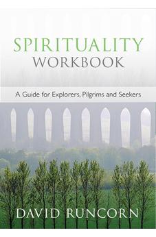 Spirituality Workbook: A Guide For Explorers, Pilgrims And Seekers