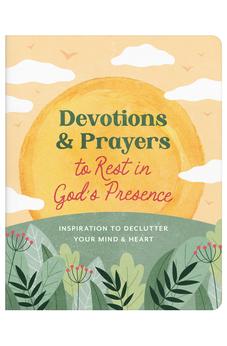 Devotions and Prayers to Rest in God's Presence: Inspiration to Declutter Your Mind and Heart 9798891511354