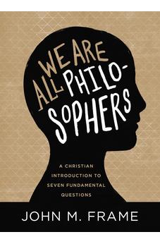 We Are All Philosophers: A Christian Introduction to Seven Fundamental Questions 9781683593102