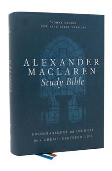 NKJV Alexander Maclaren Study Bible: Encouragement and Insights for a Christ-Centered Life, Hardcover 9781400335916