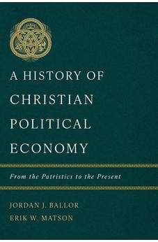 A History of Christian Political Economy: From the Patristics to the Present 9781087766331