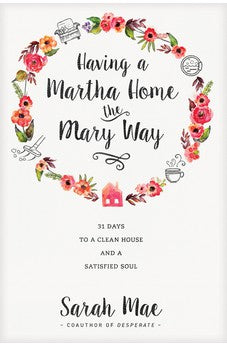 Having a Martha Home the Mary Way: 31 Days to a Clean House and a Satisfied Soul 9781414372624