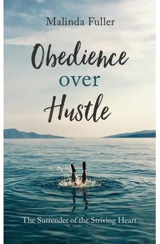 Obedience Over Hustle: The Surrender of the Striving Heart 9781643520759