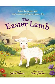 The Easter Lamb: Jesus, Passover, and God's Amazing Plan to Rescue Us 9780310152156