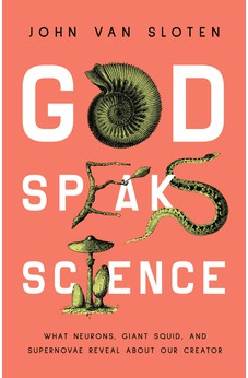 God Speaks Science: What Neurons, Giant Squid, and Supernovae Reveal About Our Creator 9780802430946