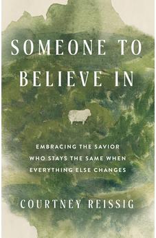 Someone to Believe In: Embracing the Savior Who Stays the Same When Everything Else Changes