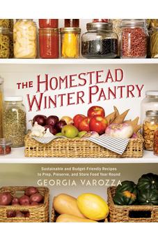 The Homestead Winter Pantry: Sustainable and Budget-Friendly Recipes to Prep, Preserve, and Store Food Year Round (The Homestead Essentials) 9780736990691