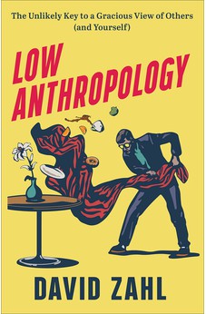 Low Anthropology: The Unlikely Key to a Gracious View of Others (and Yourself) 9781587435560