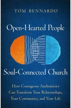 Open-Hearted People, Soul-Connected Church: How Courageous Authenticity Can Transform Your Relationships, Your Community, and Your Life