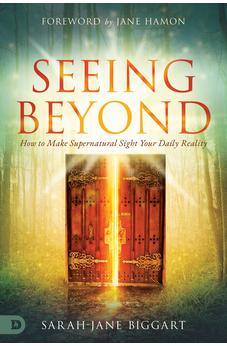 Seeing Beyond: How to Make Supernatural Sight Your Daily Reality 9780768458947