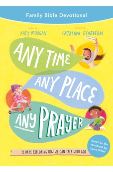 Any Time, Any Place, Any Prayer Family Bible Devotional: 15 Days Exploring How We Can Talk with God (Easy-to-lead devotions for family quiet times, includes the Lord's prayer)