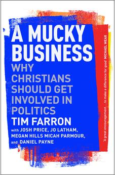 A Mucky Business: Why Christians Should Get Involved In Politics 9781789744446