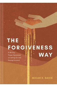 The Forgiveness Way: A 40-Day Prayer Devotional on Letting Go and Moving Forward