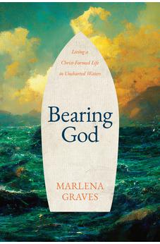 Bearing God: Living A Christ-Formed Life in Uncharted Waters 9781641586238