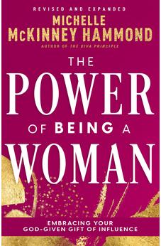 The Power of Being a Woman: Embracing Your God-Given Gift of Influence (Revised and Expanded)