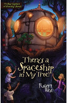 There's a Spaceship in My Tree! (Star-Fighters of Murphy Street Book 1)
