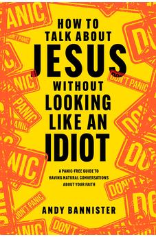 How to Talk about Jesus without Looking like an Idiot: A Panic-Free Guide to Having Natural Conversations about Your Faith 9781496462398