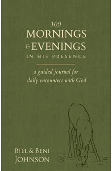 100 Mornings and Evenings in His Presence: A Guided Journal for Daily Encounters with God 9780768463682