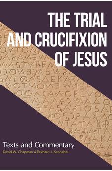 Trial and Crucifixion of Jesus, The: Texts and Commentary 9781683072669