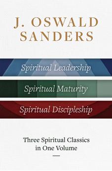 J. Oswald Sanders: Three Spiritual Classics in One Volume: Spiritual Leadership, Spiritual Maturity, Spiritual Discipleship 9780802434128