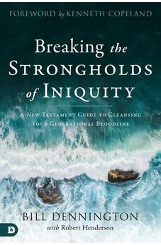 Breaking the Strongholds of Iniquity: A New Testament Guide to Cleansing Your Generational Bloodline 9780768452655