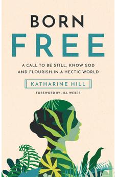 Born Free: A Call to Be Still, Know God and Flourish in a Hectic World 9781914553189