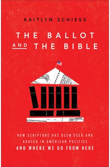 Ballot and the Bible: How Scripture Has Been Used and Abused in American Politics and Where We Go from Here 9781587435966